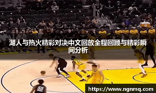 333体育湖人与热火精彩对决中文回放全程回顾与精彩瞬间分析